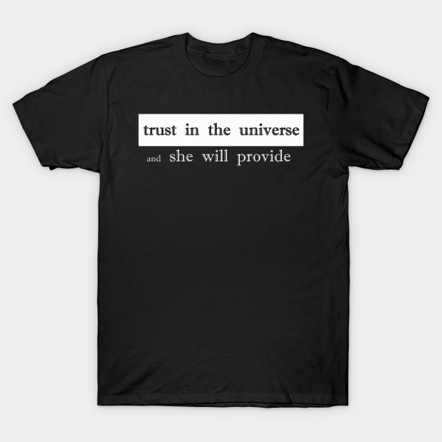 trust the universe and she will provide T-Shirt by NotComplainingJustAsking